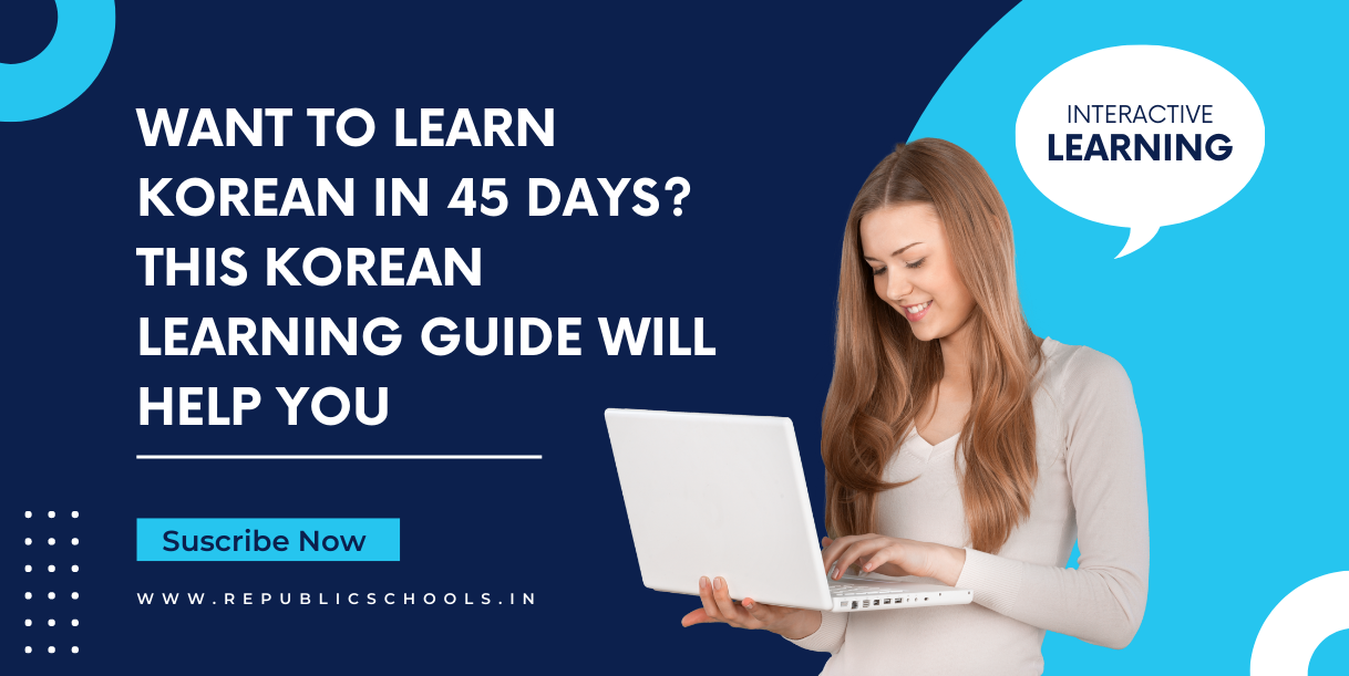 Want To Learn Korean In 45 Days? This Korean Learning Guide Will Help You