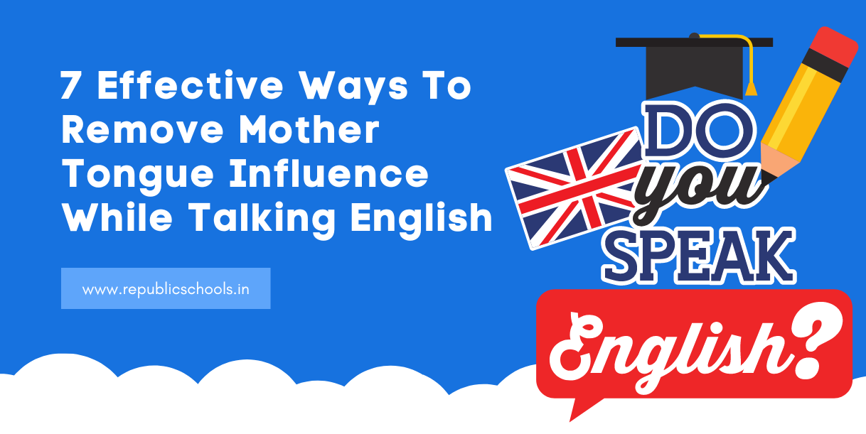 7 Effective Ways To Remove Mother Tongue Influence While Talking English