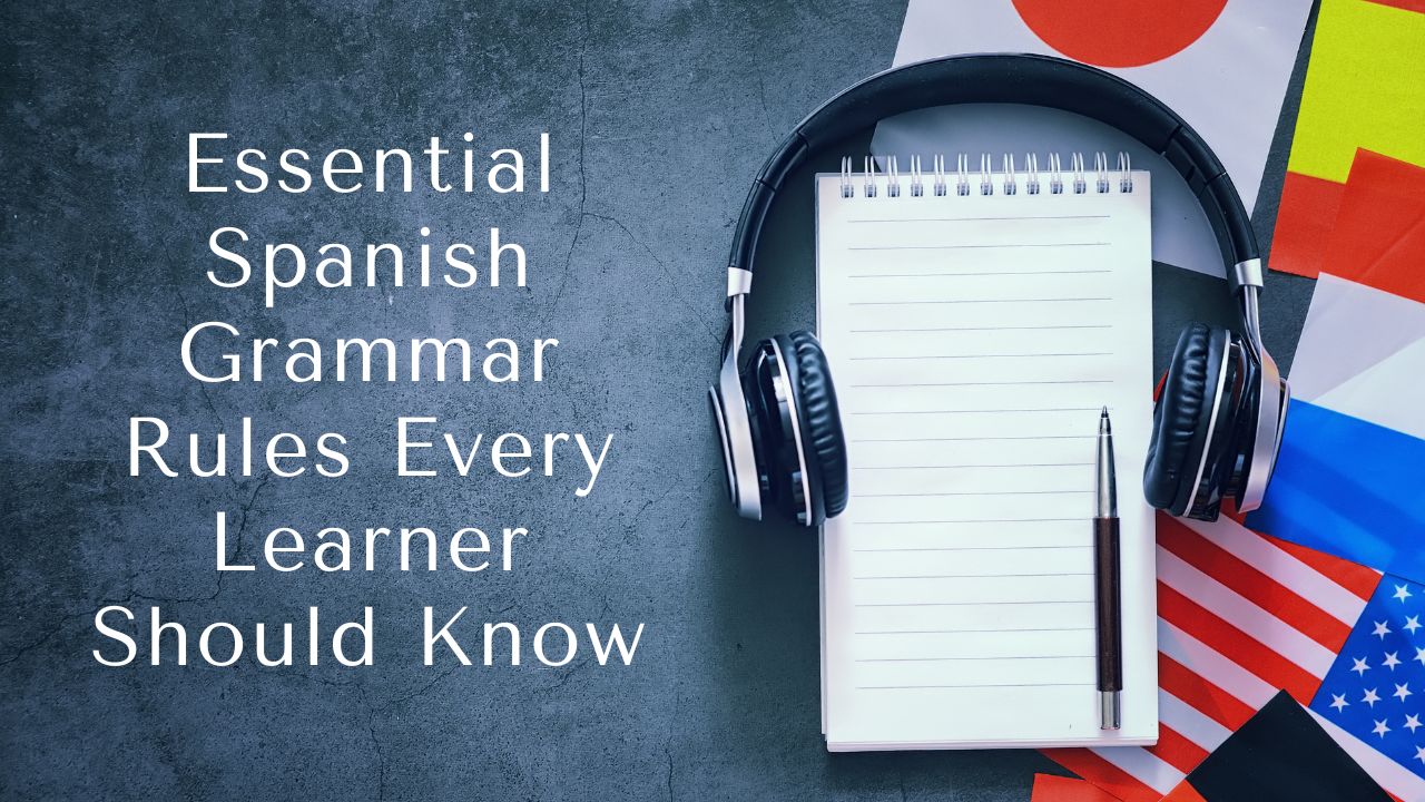 Essential Spanish Grammar Rules